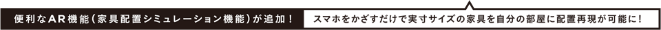 便利なAR機能（家具配置シミュレーション機能）が追加! スマホをかざすだけで実寸サイズの家具を自分の部屋に配置再現が可能に!